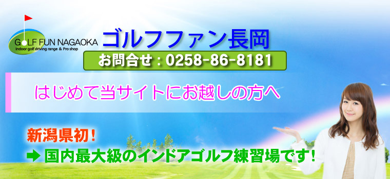 はじめて当サイトにお越しの方へ 新潟県初 →国内最大級のインドアゴルフ練習場です！